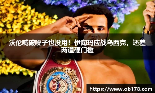 沃伦喊破嗓子也没用！伊陶玛应战乌西克，还差两道硬门槛